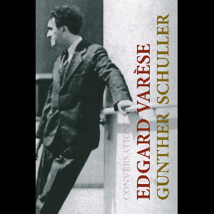 Edgard Varèse - Gunther Schuller – Conversation