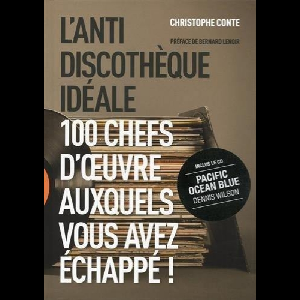Christophe Conte (Préface Bernard Lenoir) – L'anti Discothèque Idéale (100 Chefs D'oeuvre Auxquels Vous Avez Échappé!)