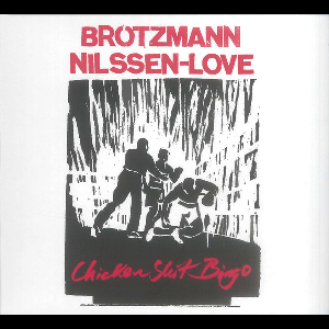 Peter Brötzmann & Paal Nilssen-Love – Chicken Shit Bingo