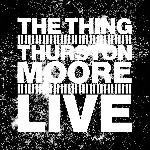 The Thing & Thurston Moore – Live