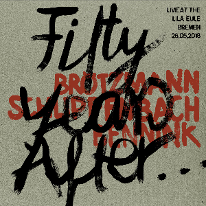 Peter Brötzmann - Han Bennink - Alexander Von Schlippenbach – Fifty Years After... Live At The Lila Eule 2018