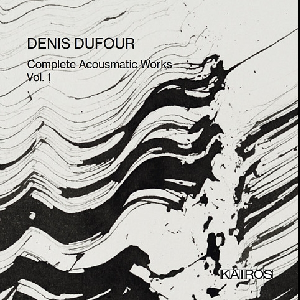 Denis Dufour – Complete Acousmatic Works — Vol 1