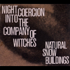 Natural Snow Buildings – Night Coercion Into The Company Of Witches