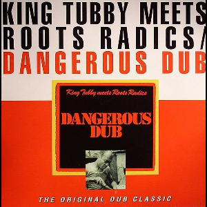 King Tubby Meets Roots Radics* – Dangerous Dub (The Original Dub Classic)