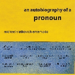 Michael Vlatkovich Ensemblio – An Autobiography Of A Pronoun