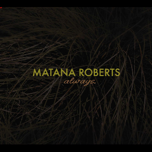 Matana Roberts – Always.