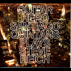 Steve Reich - Santiago Quintans – Guitar Hero - Santiago Quintans Plays Steve Reich