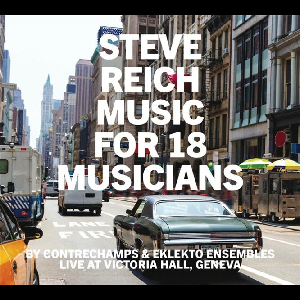 Steve Reich - Contrechamps & Eklekto Ensembles – Music For 18 Musicians (Live At Victoria Hall, Geneva)