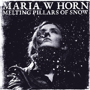 Maria W Horn – Melting Pillars Of Snow