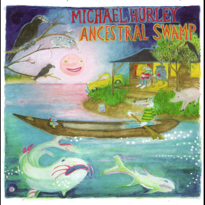Michael Hurley – Ancestral Swamp