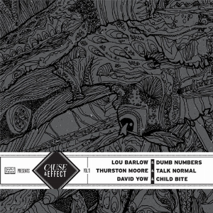 Lou Barlow & Dumb Numbers - Thurston Moore & Talk Normal - David Yow & Child Bite – Cause & Effect Vol.1