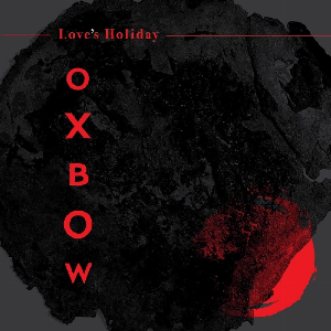 Oxbow – Love's Holiday