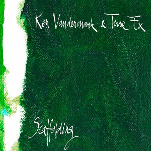 Ken Vandermark & Terrie Ex – Scaffolding