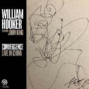 William Hooker Featuring John King – Convergence: Live In China