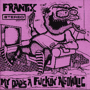Frantix – My Dad's A Fuckin' Alcoholic
