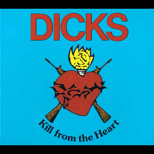 Dicks – Kill From The Heart
