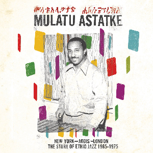 Mulatu Astatke – New York - Addis - London The Story Of Ethio Jazz 1965-1975
