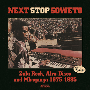 Various Artists – Next Stop Soweto 4: Zulu Rock, Afro​-​Disco & Mbaqanga 1975​-​1985