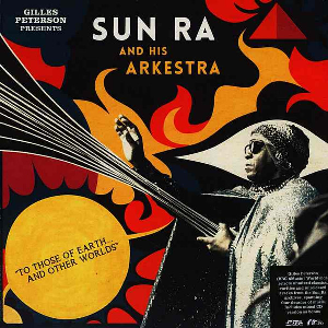 Gilles Peterson Presents Sun Ra And His Arkestra – To Those Of Earth... And Other Worlds