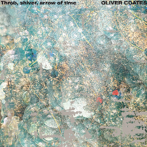 Oliver Coates – Throb, Shiver, Arrow Of Time