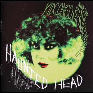 Kid Congo And The Pink Monkey Birds – Haunted Head