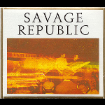 Savage Republic – Recordings From Live Performance, 1981 - 1983