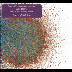 Yoshimio, Susie Ibarra Robert, Aiki Aubrey Lowe – Flower Of Sulphur