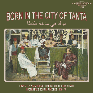 Various Artists – Born In The City Of Tanta - Lower Egyptian Urban Folklore And Bedouin Shaabi From Libya's Bourini Records 1968-75