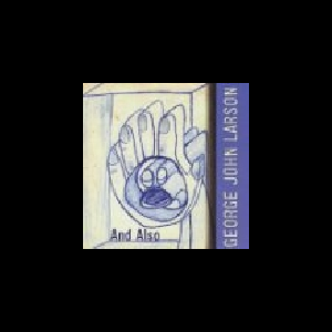 George John Larson – And Also