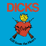 Dicks – Kill From The Heart