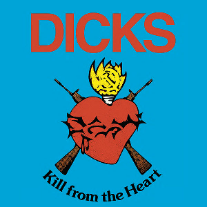 Dicks – Kill From The Heart