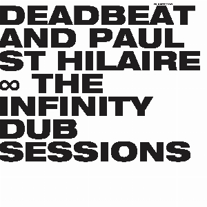 Deadbeat And Paul St Hilaire – The Infinity Dub Sessions