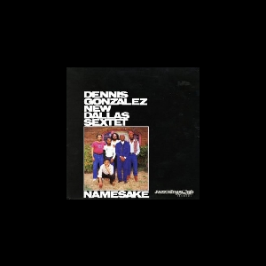 Dennis Gonzalez New Dallas Sextet – Namesake