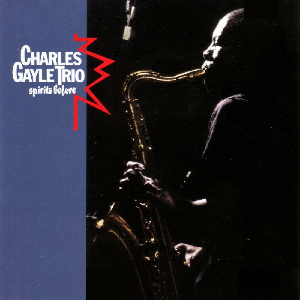 Charles Gayle Trio – Spirits Before