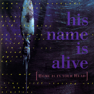 His Name Is Alive – Home Is In Your Head
