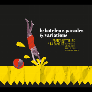 Françoise Toullec + La Banquise – Le Bateleur, Parades & Variations
