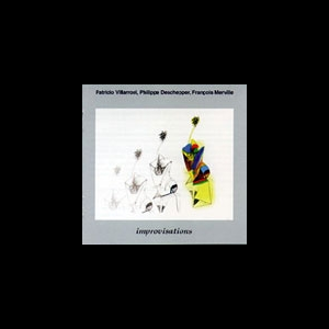 Patricio Villarroel - Philippe Deschepper - François Merville – Improvisations