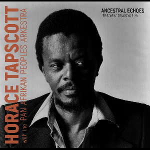 Horace Tapscott With The Pan Afrikan Peoples Arkestra – Ancestral Echoes – The Covina Sessions, 1976