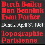 Derek Bailey - Han Bennink - Evan Parker – Topographie Parisienne Box (Dunois, April 2Nd, 3D & 4Th, 1981)