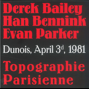 Derek Bailey - Han Bennink - Evan Parker – Topographie Parisienne Box (Dunois, April 2Nd, 3D & 4Th, 1981)