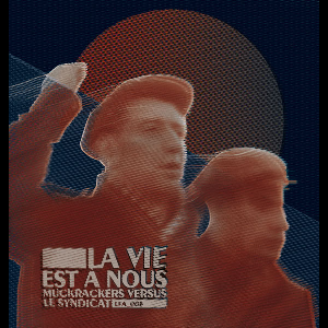 Muckrackers / Le Syndicat – La Vie Est À Nous