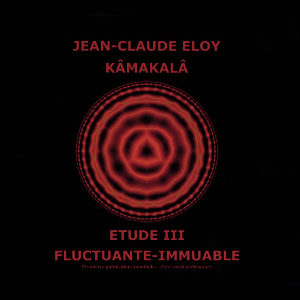 Jean-Claude Eloy – Kâmakalâ / Étude Iii / Fluctuante Immuable