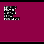 Bertrand Denzler - Antonin Gerbal – Heretofore