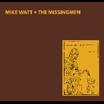 Mike Watt + The Missingmen – Missing More Of The Minutemen