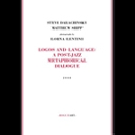 Steve Dalachinsky - Matthew Shipp – Logos And Language : A Post-Jazz Metaphorical Dialogue