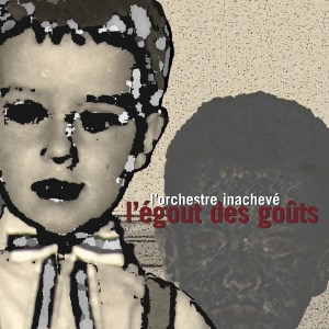 L'orchestre Inachevé – L'égout Des Goûts