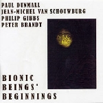 Dunmall - Van Schouwburg - Gibbs - Brandt – Bionic Beings' Beginnings