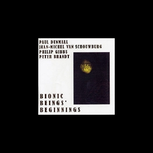 Dunmall - Van Schouwburg - Gibbs - Brandt – Bionic Beings' Beginnings