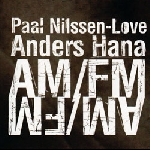 Paal Nilssen-Love - Anders Hana – Am/Fm