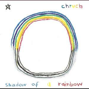 Chruch – Shadow Of A Rainbow